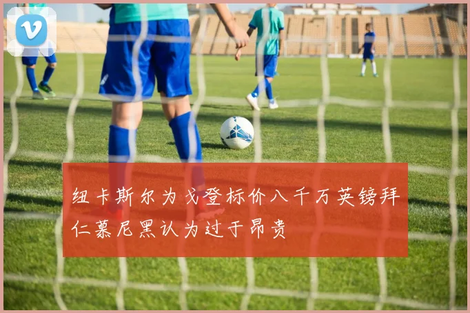 纽卡斯尔为戈登标价八千万英镑拜仁慕尼黑认为过于昂贵